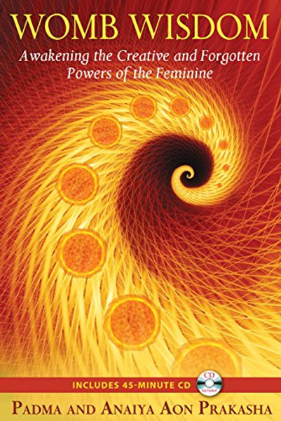 Womb Wisdom: Awakening the Creative and Forgotten Powers of the Feminine [With CD (Audio)] By Padma Aon Prakasha - Paperback