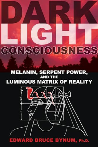 Dark Light Consciousness: Melanin, Serpent Power, and the Luminous Matrix of Reality By Edward Bruce Bynum - Paperback