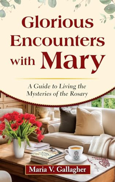 Glorious Encounters with Mary: A Guide to Living the Mysteries of the Rosary By Maria V. Gallagher - Paperback