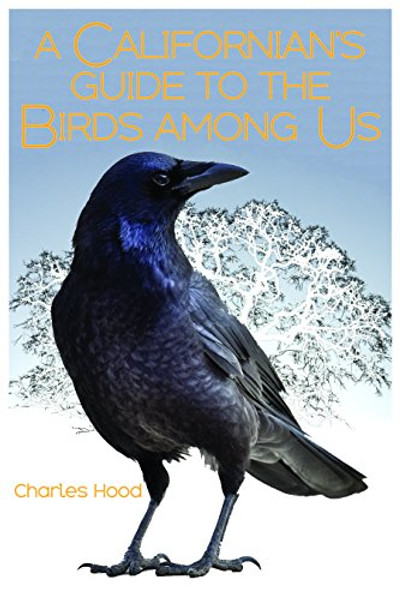 A Californian's Guide to the Birds Among Us By Charles Hood - Paperback