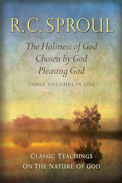 Classic Teachings on the Nature of God: The Holiness of God; Chosen by God; Pleasing God_three Volumes in One By R. C. Sproul - Hardcover Classic Teachings on the Nature of God: The Holiness of God; Chosen by God; Pleasing God_three Volumes in One By R. C. Sproul - Hardcover