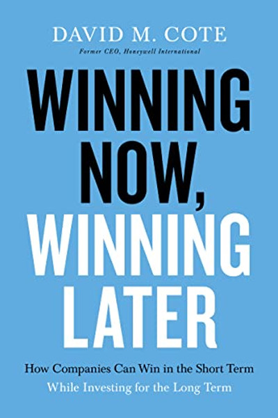 Winning Now, Winning Later: How Companies Can Succeed in the Short Term While Investing for the Long Term By David M. Cote - Paperback