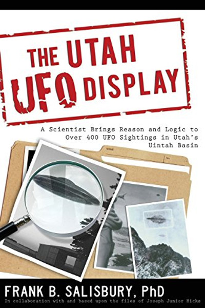 Utah UFO Display: A Scientist Brings Reason and Logic to Over 400 UFO Sightings in Utah's Uintah Basin By Frank B. Salisbury - Paperback