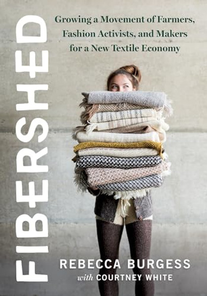 Fibershed: Growing a Movement of Farmers, Fashion Activists, and Makers for a New Textile Economy By Rebecca Burgess - Paperback