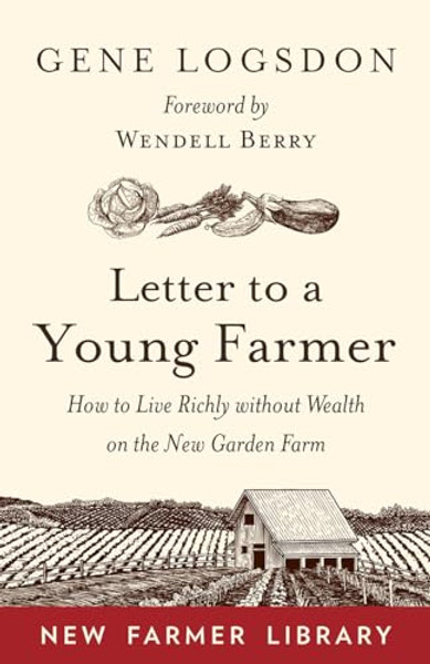 Letter to a Young Farmer: How to Live Richly Without Wealth on the New Garden Farm By Gene Logsdon - Paperback
