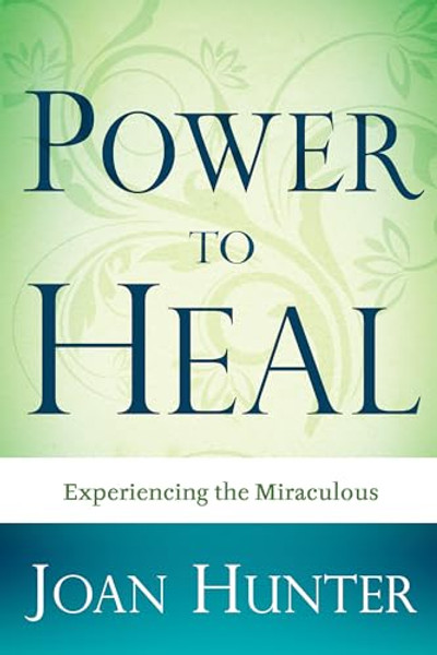 Power to Heal: Experiencing the Miraculous By Joan Hunter - Paperback
