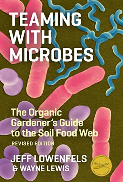 Teaming with Microbes: The Organic Gardener's Guide to the Soil Food Web By Jeff Lowenfels - Hardcover