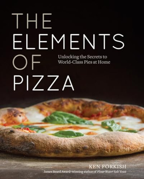 The Elements of Pizza: Unlocking the Secrets to World-Class Pies at Home [A Cookbook] By Ken Forkish - Hardcover