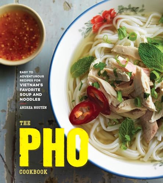 The PHO Cookbook: Easy to Adventurous Recipes for Vietnam's Favorite Soup and Noodles By Andrea Nguyen - Hardcover