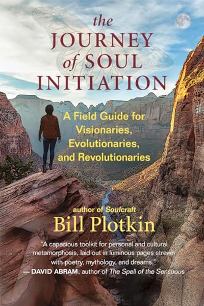 The Journey of Soul Initiation: A Field Guide for Visionaries, Evolutionaries, and Revolutionaries By Bill Plotkin - Paperback