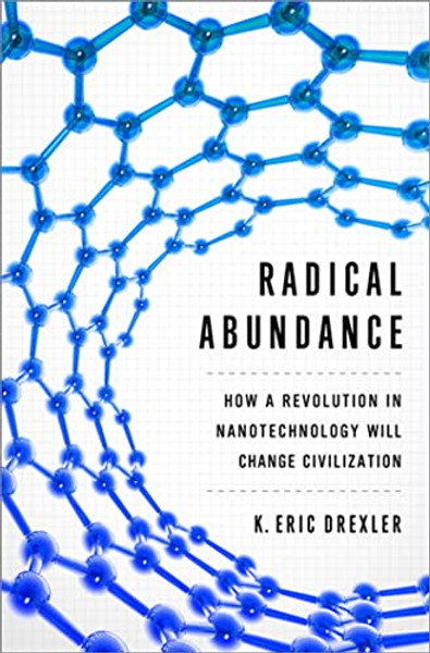 Radical Abundance: How a Revolution in Nanotechnology Will Change Civilization By K. Eric Drexler - Hardcover