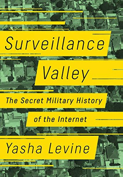 Surveillance Valley: The Secret Military History of the Internet By Yasha Levine - Hardcover