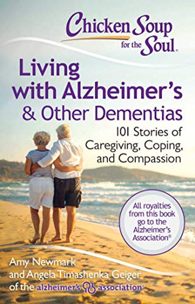 Chicken Soup for the Soul: Living with Alzheimer's & Other Dementias: 101 Stories of Caregiving, Coping, and Compassion By Amy Newmark - Paperback