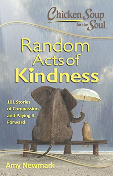 Chicken Soup for the Soul: Random Acts of Kindness: 101 Stories of Compassion and Paying It Forward By Amy Newmark - Paperback