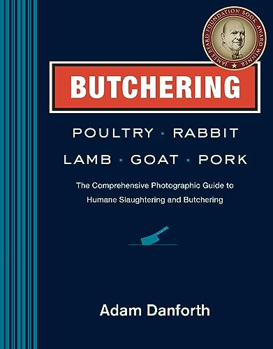 Butchering Poultry, Rabbit, Lamb, Goat, and Pork: The Comprehensive Photographic Guide to Humane Slaughtering and Butchering By Adam Danforth - Paperback