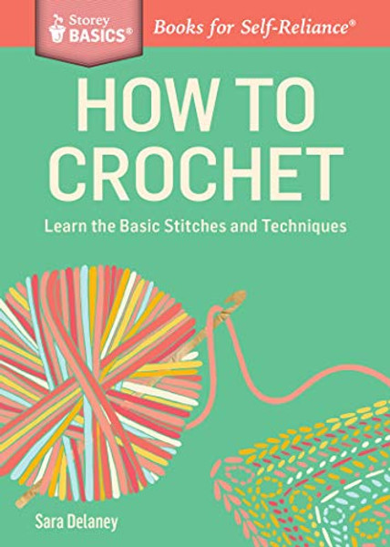 How to Crochet: Learn the Basic Stitches and Techniques By Sara Delaney - Paperback