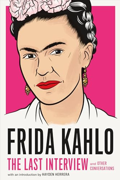 Frida Kahlo: The Last Interview: And Other Conversations By Frida Kahlo - Paperback