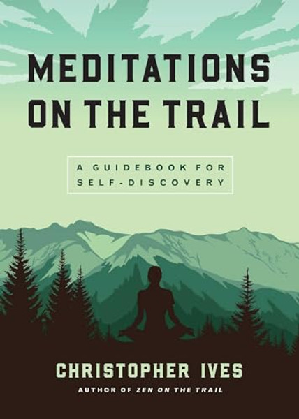 Meditations on the Trail: A Guidebook for Self-Discovery By Christopher Ives - Paperback