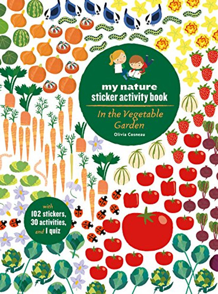 In the Vegetable Garden: My Nature Sticker Activity Book (Ages 5 and Up, with 102 Stickers, 24 Activities, and 1 Quiz): My Nature Sticker Activity Boo By Olivia Cosneau - Paperback
