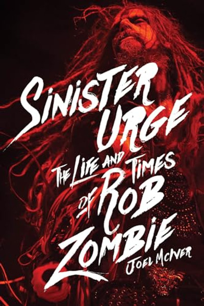 Sinister Urge: The Life and Times of Rob Zombie By Joel McIver - Hardcover