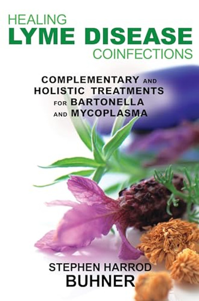 Healing Lyme Disease Coinfections: Complementary and Holistic Treatments for Bartonella and Mycoplasma By Stephen Harrod Buhner - Paperback