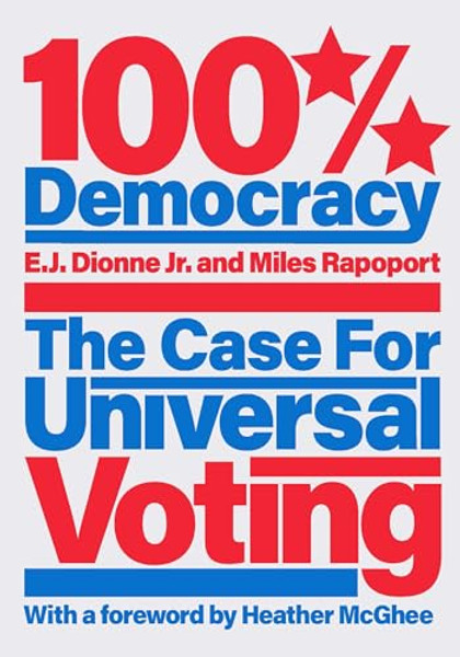 100% Democracy: The Case for Universal Voting By E. J. Dionne - Hardcover