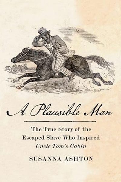 A Plausible Man: The True Story of the Escaped Slave Who Inspired Uncle Tom's Cabin By Susanna Ashton - Hardcover