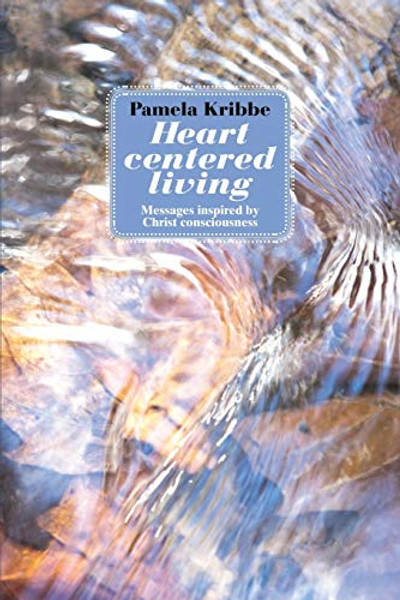 Heart Centered Living: Messages Inspired by Christ Consciousness By Pamela Kribbe - Paperback