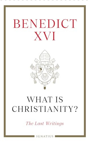 What Is Christianity?: The Last Writings By Pope Benedict XVI - Hardcover