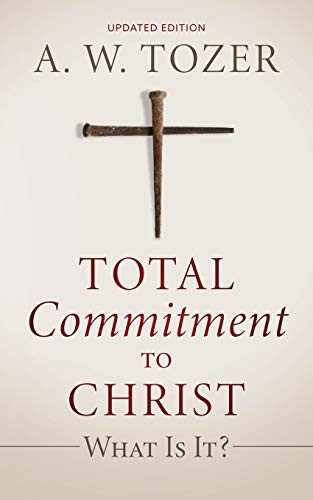 Total Commitment to Christ: What Is It? (Updated Edition) By A. W. Tozer - Paperback