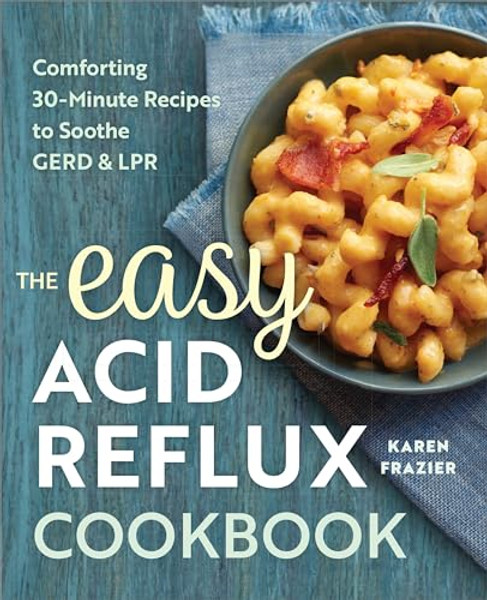 The Easy Acid Reflux Cookbook: Comforting 30-Minute Recipes to Soothe Gerd & Lpr By Karen Frazier - Paperback