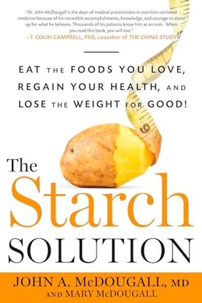 The Starch Solution: Eat the Foods You Love, Regain Your Health, and Lose the Weight for Good! By John McDougall - Paperback