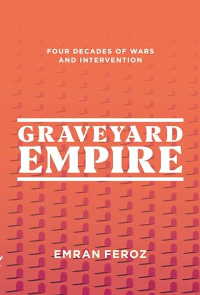 Graveyard Empire: Four Decades of Wars and Intervention in Afghanistan By Emran Feroz - Paperback