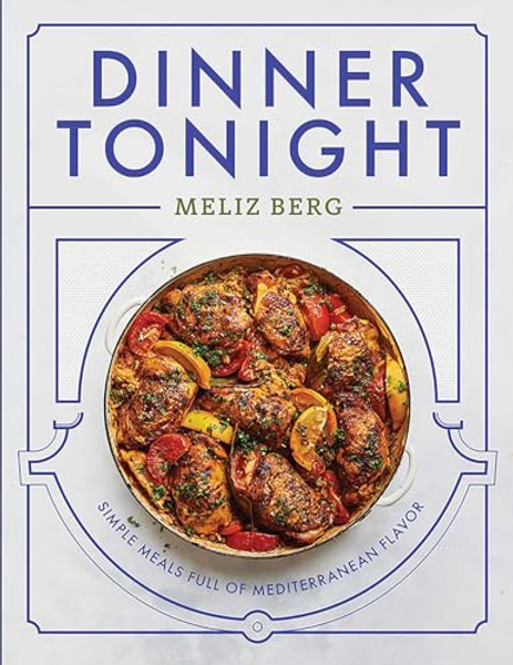 Dinner Tonight: Simple Meals Full of Mediterranean Flavor By Meliz Berg - Hardcover