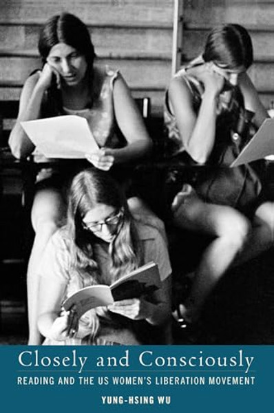 Closely and Consciously: Reading and the Us Women's Liberation Movement By Yung-Hsing Wu - Paperback