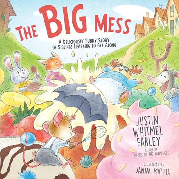 The Big Mess: A Deliciously Funny Story of Siblings Learning to Get Along By Justin Whitmel Earley - Hardcover