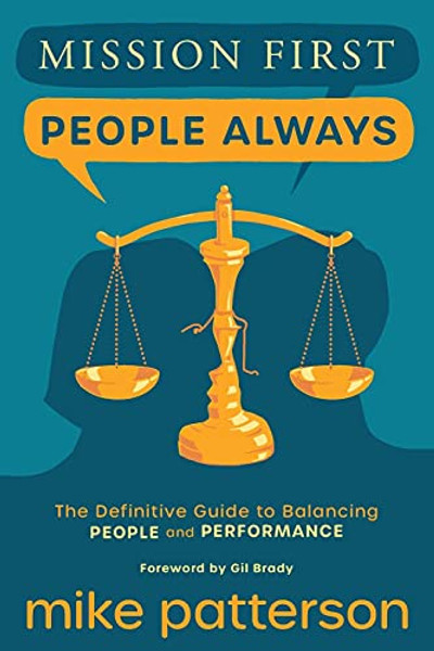 Mission First, People Always: The Definitive Guide to Balancing People and Performance By Mike Patterson - Paperback