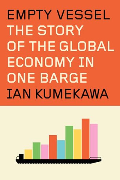 Empty Vessel: The Story of the Global Economy in One Barge By Ian Kumekawa - Hardcover