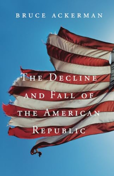 Decline and Fall of the American Republic By Bruce Ackerman - Paperback
