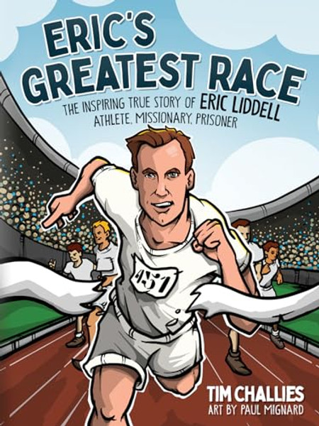 Eric's Greatest Race: The Inspiring True Story of Eric Liddell - Athlete, Missionary, Prisoner By Tim Challies - Hardcover