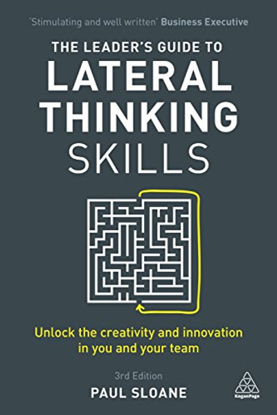 The Leader's Guide to Lateral Thinking Skills: Unlock the Creativity and Innovation in You and Your Team By Paul Sloane - Paperback