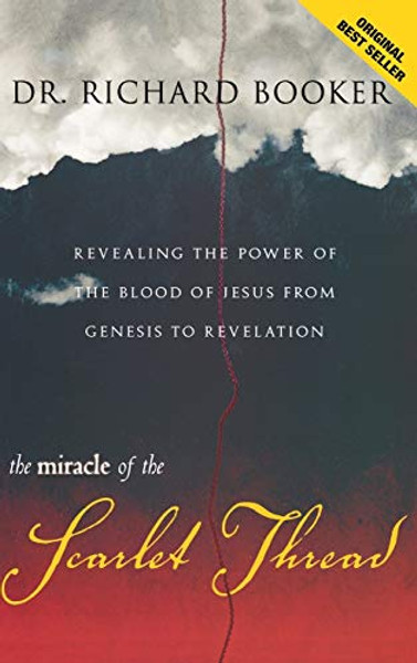 The Miracle of the Scarlet Thread: Revealing the Power of the Blood of Jesus from Genesis to Revelation By Richard Booker - Hardcover