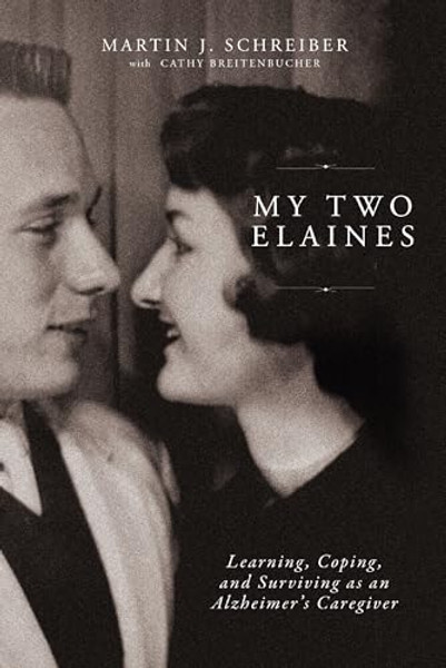 My Two Elaines: Learning, Coping, and Surviving as an Alzheimer's Caregiver By Martin J. Schreiber - Paperback