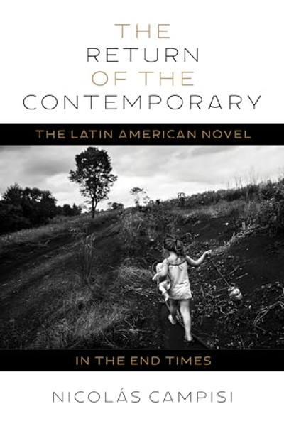 The Return of the Contemporary: The Latin American Novel in the End Times By Nicols Campisi - Hardcover