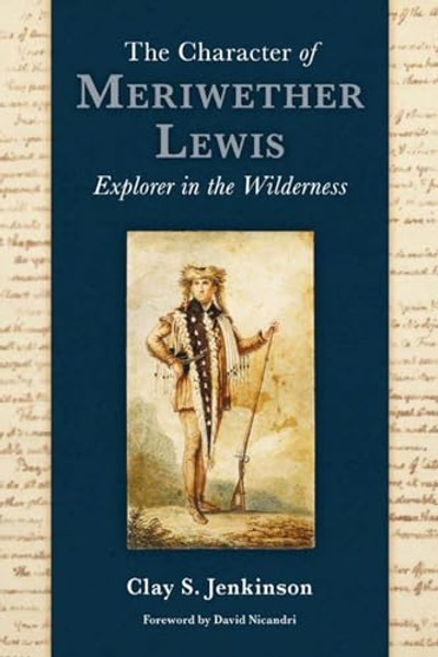 The Character of Meriwether Lewis: Explorer in the Wilderness By Clay S. Jenkinson - Hardcover