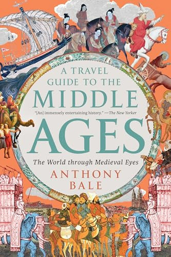 A Travel Guide to the Middle Ages: The World Through Medieval Eyes By Anthony Bale - Paperback