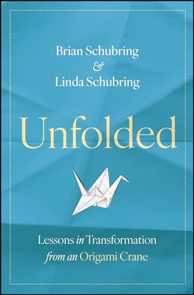 Unfolded: Lessons in Transformation from an Origami Crane By Brian Schubring - Hardcover