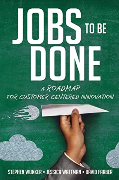 Jobs to Be Done: A Roadmap for Customer-Centered Innovation By Stephen Wunker - Paperback