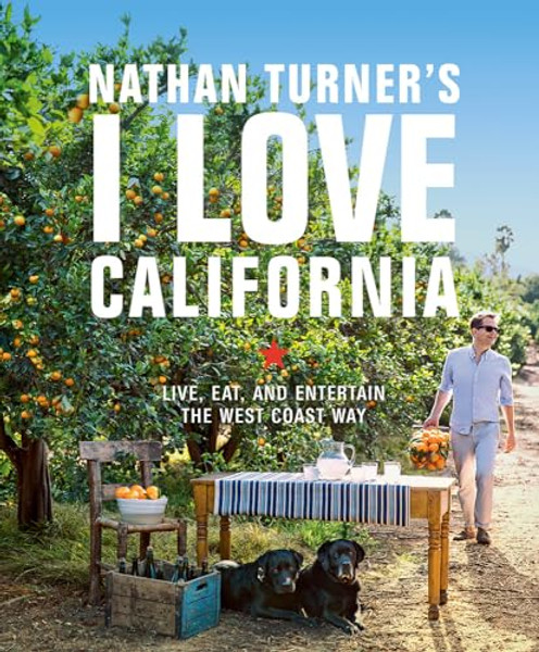 Nathan Turner's I Love California: Live, Eat, and Entertain the West Coast Way By Nathan Turner - Hardcover