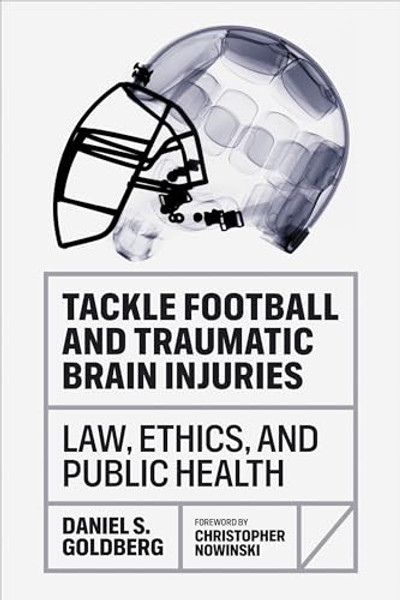 Tackle Football and Traumatic Brain Injuries: Law, Ethics, and Public Health By Daniel S. Goldberg - Hardcover